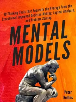 دانلود کتاب Mental Models: 30 Thinking Tools that Separate the Average From the Exceptional. Improved Decision-Making, Logical Analysis, and Problem-Solving. Paperback