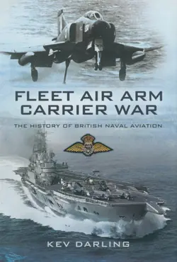 دانلود کتاب Fleet Air Arm Carrier War: the History of British Naval Aviation 2009