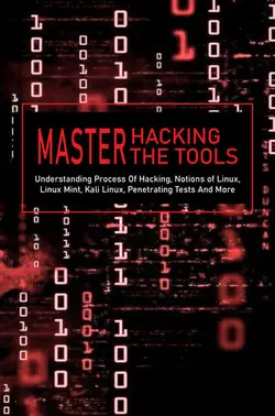 دانلود کتاب Master Hacking, Master The Tools: Understanding Process Of Hacking, Notions of Linux, Linux Mint, Kali Linux, Penetrating Tests And More: Kali Linux Tools List 2021
