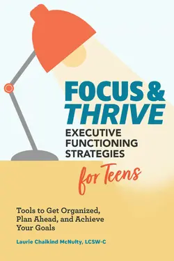 دانلود کتاب Focus and Thrive: Executive Functioning Strategies for Teens: Tools to Get Organized, Plan Ahead, and Achieve Your Goals 2020