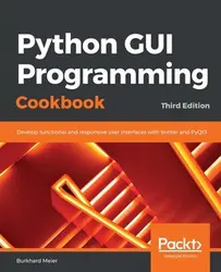 کتاب آشپزی برنامه نویسی GUI Python: ایجاد رابط های کاربر کاربردی و پاسخگو با Tkinter و Pyqt5 ، نسخه 3