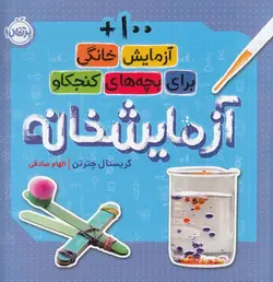 آزمایشخانه: 100 + آزمایش خانگی برای بچه‌های کنجکاو / نویسنده: کریستال چترتن / مترجم: الهام صادقی / انتشارات پرتقال
