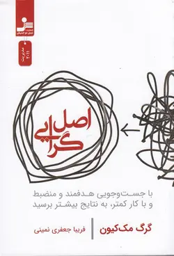 کتاب اصل‌گرایی: با جست‌وجویی هدفمند و منضبط و با کار کمتر، به نتایج بیشتر برسید / نویسنده: گرگ مک کیون / مترجم: فریبا جعفری نمینی / نشر نسل‌نواندیش
