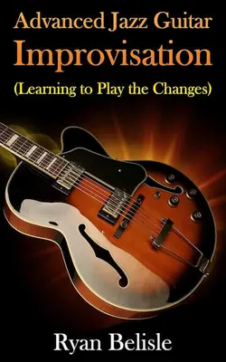 Advanced Jazz Guitar Improvisation Learning To Play The Changes - اچ ای متد