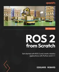 ROS 2 از ابتدا؛ شروع به کار با ROS 2 و ایجاد اپلیکیشن های رباتیک با پایتون و سی پلاس پلاس