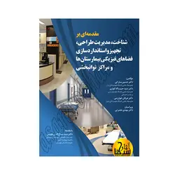 مقدمه ای بر شناخت، مدیریت طراحی، تجهیز و استانداردسازی فضاهای فیزیکی بیمارستان ها و مراکز توانبخشی