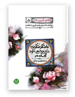 کتاب طعم شیرین خدا 5: با شکر شکرت شیرین می شود کامم؛ بنده شاکر خدا باشیم