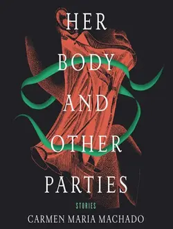 Her Body and Other Parties - بدن او و سایر مهمانی ها اثر کارمن ماریا ماچادو