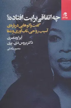 چه اتفاقی برایت افتاده؟ (گفت و گوهایی درباره ی آسیب روحی،تاب آوری و شفا)