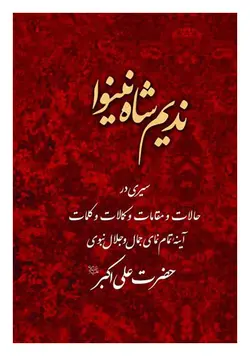ندیم شاه نینوا: سیری در حالات و مقامات و کمالات و کلمات آینه تمام نمای جمال و جلال نبوی حضرت علی اکبر (ع)