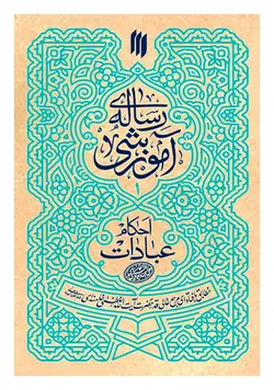 رساله آموزشی (1): احکام عبادات (مطابق با فتاوای رهبری)