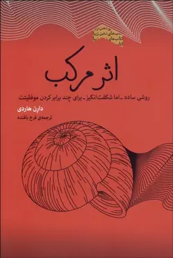 اثر مركب (روشی ساده اما شگفت‌انگيز كه موفقيت را در هر حوزه‌ای از زندگی چندين برابر می كند)
