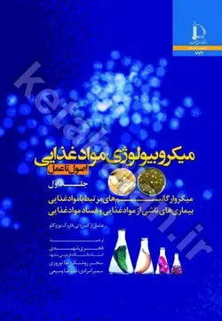 میکروبیولوژی مواد غذایی (اصول تا عمل) جلد اول: میکروارگانیسم های مرتبط با مواد غذایی، بیماری های ناشی از مواد غذایی و فساد مواد غذایی
