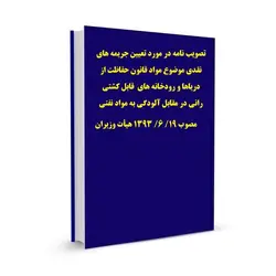 تصویب نامه در مورد تعیین جریمه های نقدی موضوع مواد قانون حفاظت از دریاها و رودخانه های  قابل کشتی رانی در مقابل آلودگی به مواد نفتی  مصوب 19/ 6/ 1393 هیأت وزیران