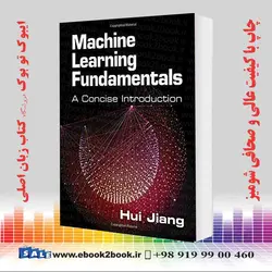 Machine Learning Fundamentals: A Concise Introduction کتاب Machine Learning Fundamentals: A Concise Introduction