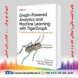Graph-Powered Analytics and Machine Learning with TigerGraphخرید کتاب Graph-Powered Analytics and Machine Learning with TigerGraph