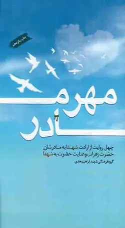 مهر مادر - (چهل روایت از ارادت شهدا به مادرشان حضرت زهرا سلام الله علیها و عنایت حضرت به شهدا)
