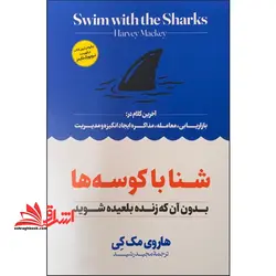 شنا با کوسه ها بدون آن که زنده بلعیده شوید آخرین کلام در: بازاریابی، معامله، مذاکره، ایجاد انگیزه و مدیریت فروش