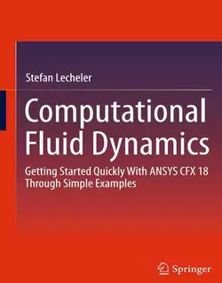 دینامیک سیالات محاسباتی: شروع سریع با ANSYS CFX 18 از طریق مثال های ساده