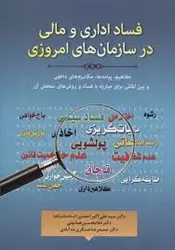 فساد اداری و مالی در سازمان های امروزی ( دکتر سید علی اکبر احمدی دکتر غلام حسین همایونی )