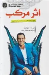 اثر مرکب : راهکاری شگفت انگیز برای رسیدن به موفقیت و ثروت ( دارن هاردی امیر احسان رضایی )