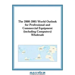 دانلود کتاب The 2000-2005 World Outlook for Professional and Commercial Equipment (including Computers) Wholesale