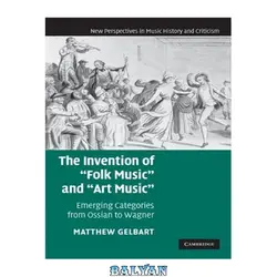 دانلود کتاب The Invention of \'\'Folk Music\'\' and \'\'Art Music\'\': Emerging Categories from Ossian to Wagner (New Perspectives in Music History and Criticism)