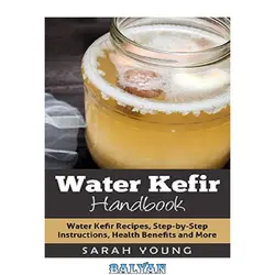 دانلود کتاب Water Kefir Handbook: Water Kefir Recipes, Step-by-Step Instructions, Health Benefits and More (Water Kefir Recipes, Water Kefir for Beginners, Fermented Drinks, Fermented Foods Book 1)