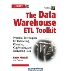 دانلود کتاب The Data Warehouse ETL Toolkit : Practical Techniques for Extracting, Cleaning, Conforming, and Delivering Data