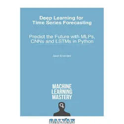 دانلود کتاب Deep Learning for Time Series Forecasting - Predict the Future with MLPs, CNNs and LSTMs in Python