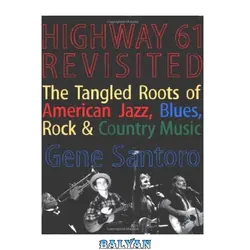 دانلود کتاب Highway 61 Revisited: The Tangled Roots of American Jazz, Blues, Rock, &amp; Country Music