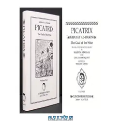 دانلود کتاب Picatrix: Ghayat Al-Hakim- The Goal of the Wise. Translated from the Arabic by Hashem Atallah and Geylan Holmquest. Edited by William Kiesel. Volume II