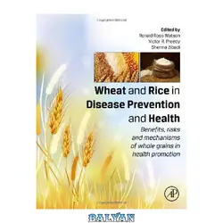 دانلود کتاب Wheat and Rice in Disease Prevention and Health. Benefits, risks and mechanisms of whole grains in health promotion