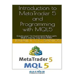 دانلود کتاب Introduction to MetaTrader 5 and Programming with MQL5 : Create your 1st Investment Robot with MQL5 step by step from ZERO.