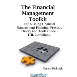 دانلود کتاب The Financial Management Toolkit - The Missing Financial Management Planning, Process, Theory and Tools Guide -   ITIL Compliant