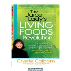 دانلود کتاب The juice lady&amp;#039;s living foods revolution: eat your way to health, detoxification, and weight loss with delicious juices and raw