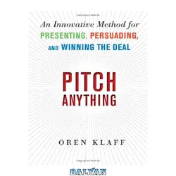 دانلود کتاب Pitch Anything: An Innovative Method for Presenting, Persuading, and Winning the Deal