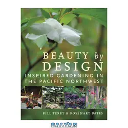 دانلود کتاب Beauty by design: inspired gardening in the Pacific Northwest