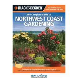 دانلود کتاب Black &amp; decker The complete guide to Northwest coast gardening : techniques for growing landscape &amp; garden plants in northern California, western Oregon, western Washington, and southwestern British Columbia