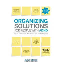 دانلود کتاب Organizing Solutions for People with ADHD: Tips and Tools to Help You Take Charge of Your Life and Get Organized