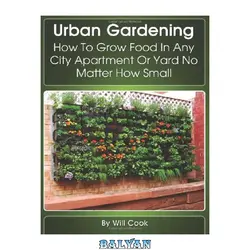 دانلود کتاب Urban Gardening: How to Grow Food in Any City Apartment or Yard No Matter How Small