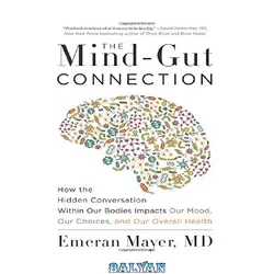 دانلود کتاب The Mind-Gut Connection: How the Hidden Conversation Within Our Bodies Impacts Our Mood, Our Choices, and Our Overall Health