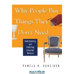 دانلود کتاب Why People Buy Things They Don&#039;t Need: Understanding and Predicting Consumer Behavior