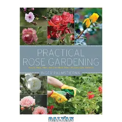 دانلود کتاب Practical rose gardening : how to place, plant, and grow more than fifty easy-care varieties