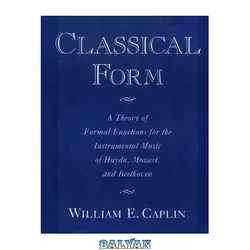 دانلود کتاب Classical Form: A Theory of Formal Functions for the Instrumental Music of Haydn, Mozart, and Beethoven