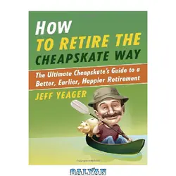 دانلود کتاب How to Retire the Cheapskate Way: The Ultimate Cheapskate&amp;#039;s Guide to a Better, Earlier, Happier Retirement