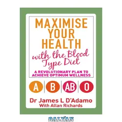 دانلود کتاب Maximise Your Health with the Blood Type Diet: A Revolutionary Plan to Achieve Optimum Wellness