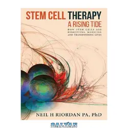 دانلود کتاب Stem Cell Therapy: A Rising Tide: How Stem Cells Are Disrupting Medicine and Transforming Lives