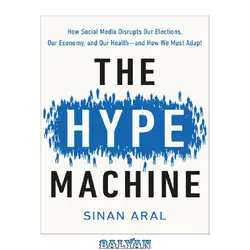 دانلود کتاب The Hype Machine: How Social Media Disrupts Our Elections, Our Economy, and Our Health--And How We Must Adapt