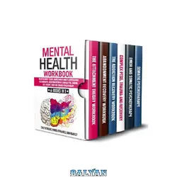 دانلود کتاب Mental Health Workbook: 6 Books in 1: The Attachment Theory, Abandonment Anxiety, Depression in Relationships, Addiction Recovery, Complex PTSD, Trauma, CBT Therapy, EMDR and Somatic Psychotherapy